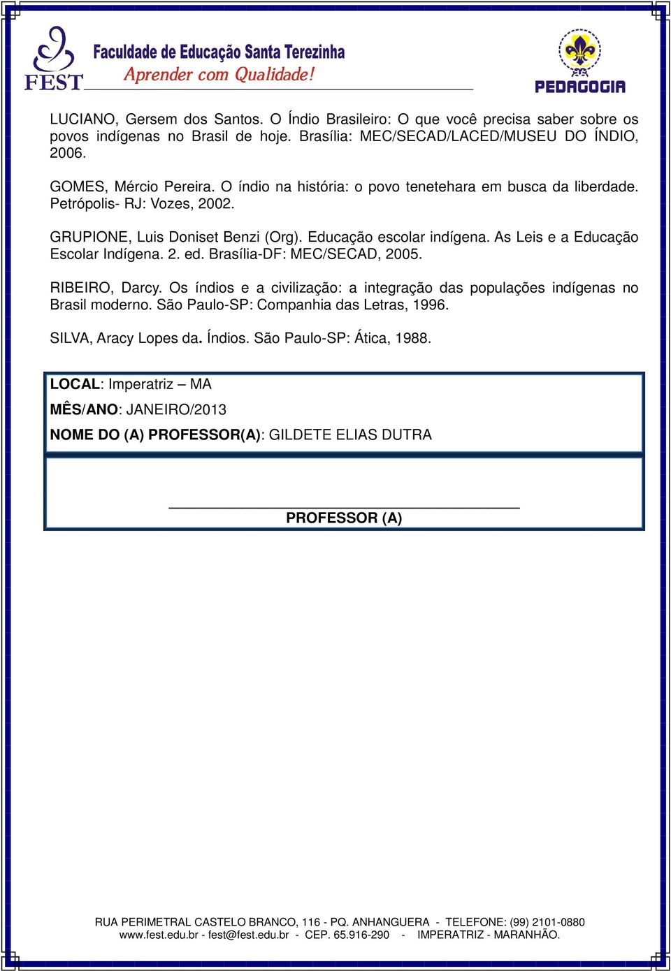 As Leis e a Educação Escolar Indígena. 2. ed. Brasília-DF: MEC/SECAD, 2005. RIBEIRO, Darcy. Os índios e a civilização: a integração das populações indígenas no Brasil moderno.