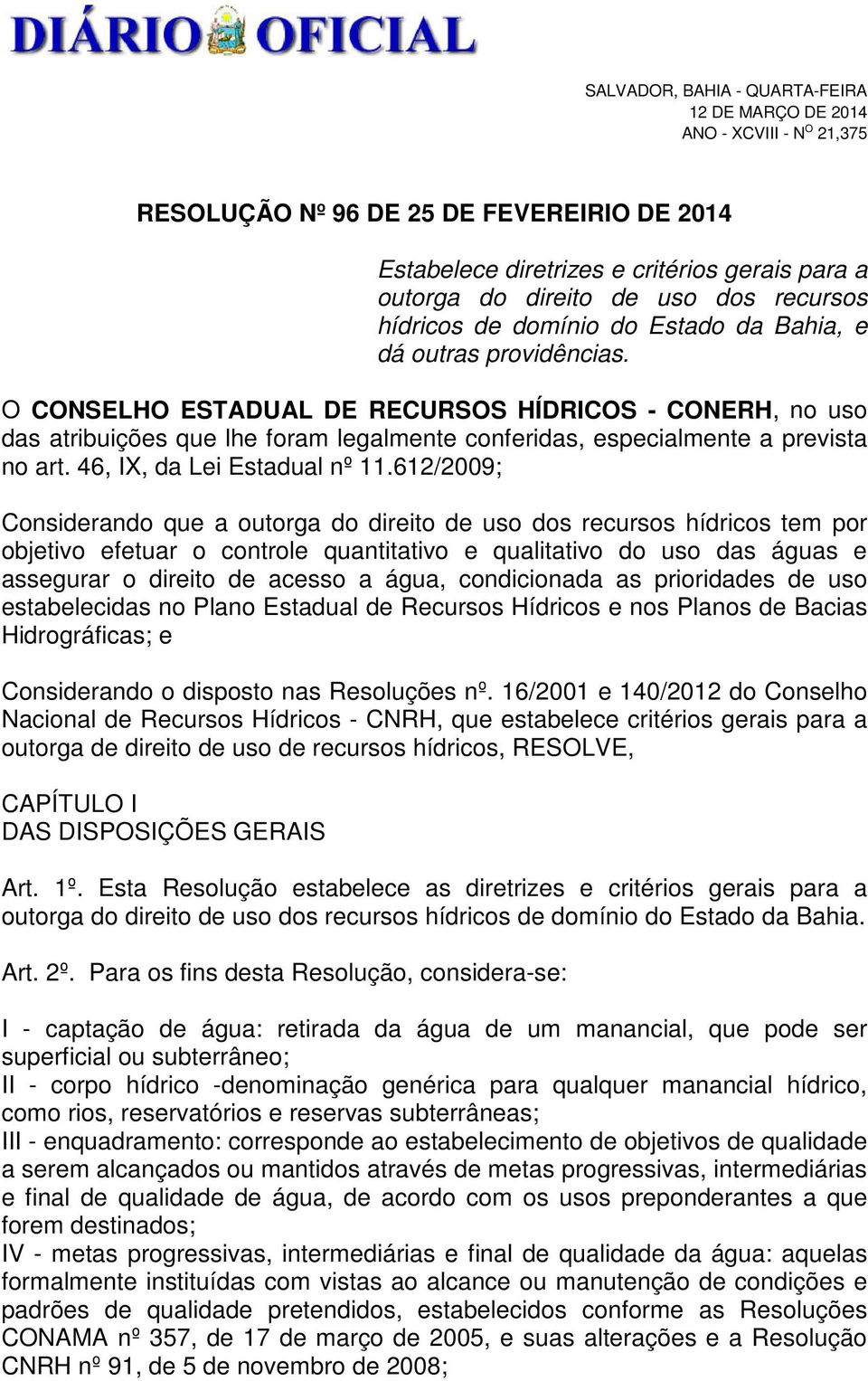 O CONSELHO ESTADUAL DE RECURSOS HÍDRICOS - CONERH, no uso das atribuições que lhe foram legalmente conferidas, especialmente a prevista no art. 46, IX, da Lei Estadual nº 11.