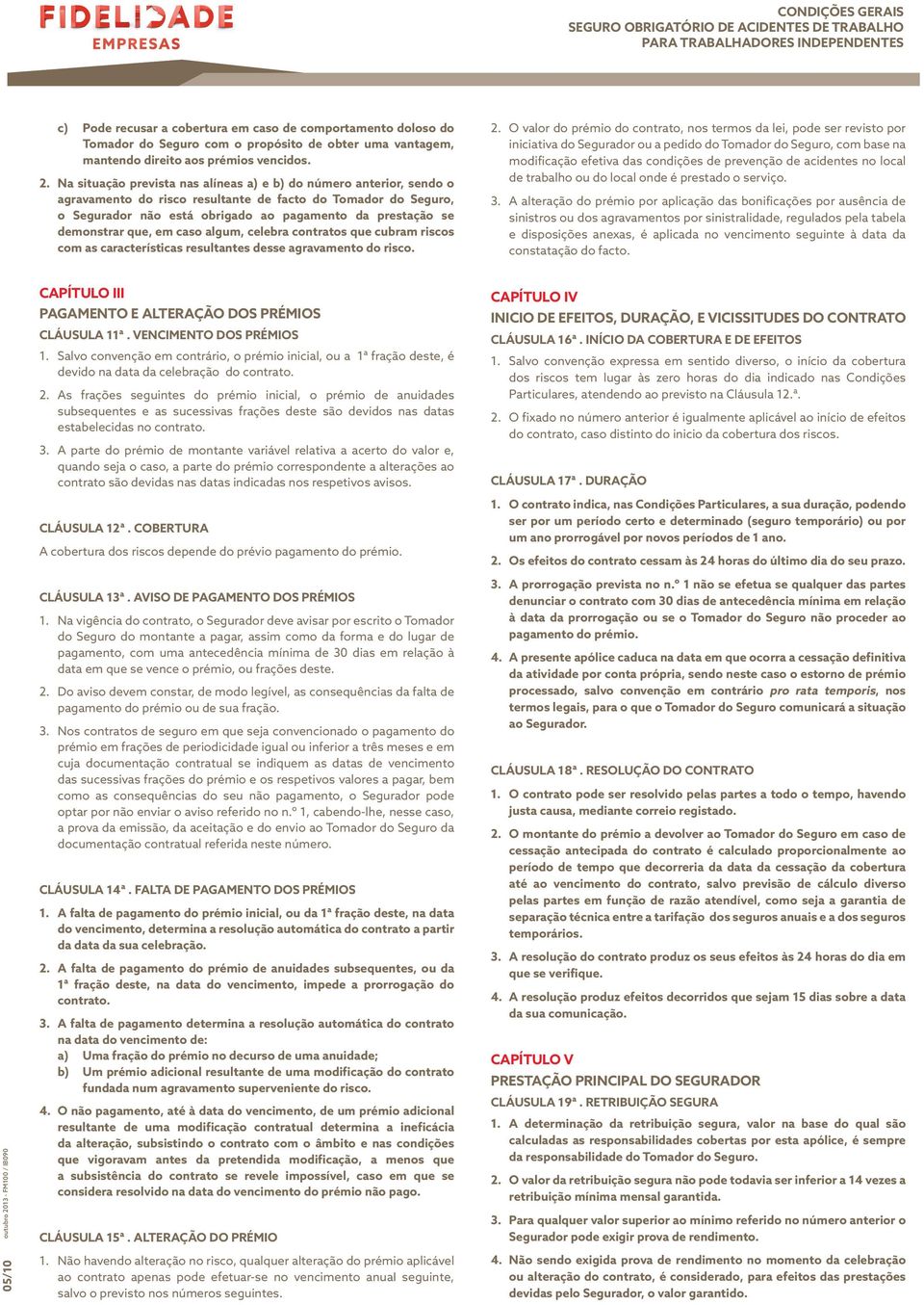 demonstrar que, em caso algum, celebra contratos que cubram riscos com as características resultantes desse agravamento do risco. 2.