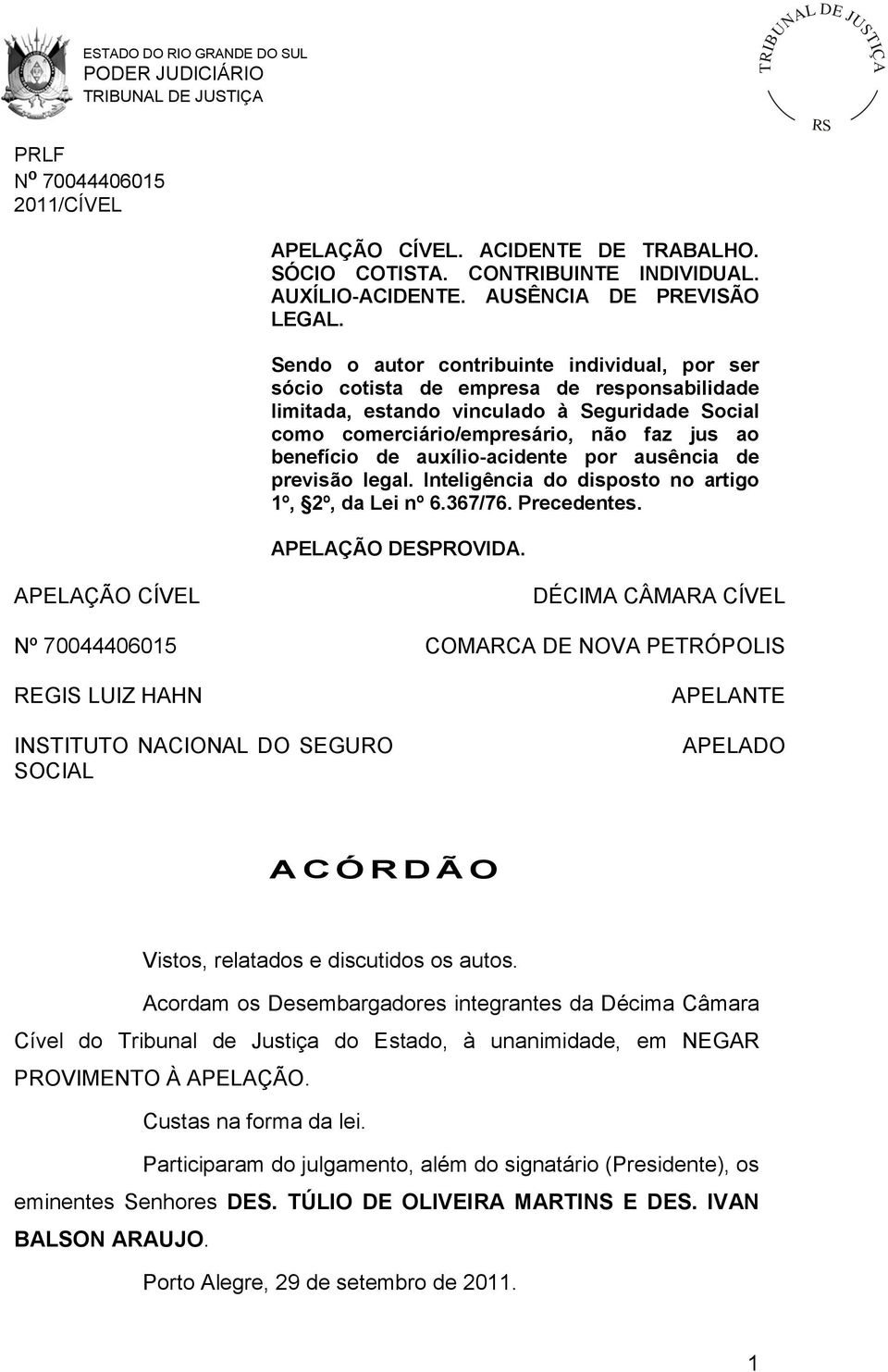 auxílio-acidente por ausência de previsão legal. Inteligência do disposto no artigo 1º, 2º, da Lei nº 6.367/76. Precedentes. APELAÇÃO DESPROVIDA.