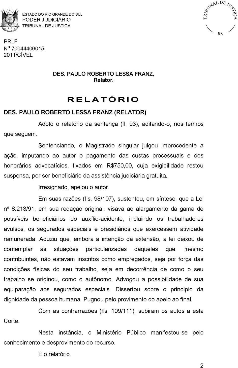 suspensa, por ser beneficiário da assistência judiciária gratuita. Irresignado, apelou o autor. Em suas razões (fls. 98/107), sustentou, em síntese, que a Lei nº 8.