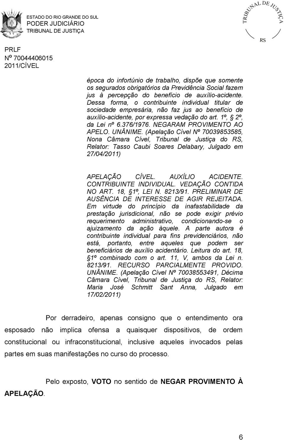 NEGARAM PROVIMENTO AO APELO. UNÂNIME. (Apelação Cível Nº 70039853585, Nona Câmara Cível, Tribunal de Justiça do, Relator: Tasso Caubi Soares Delabary, Julgado em 27/04/2011) APELAÇÃO CÍVEL.