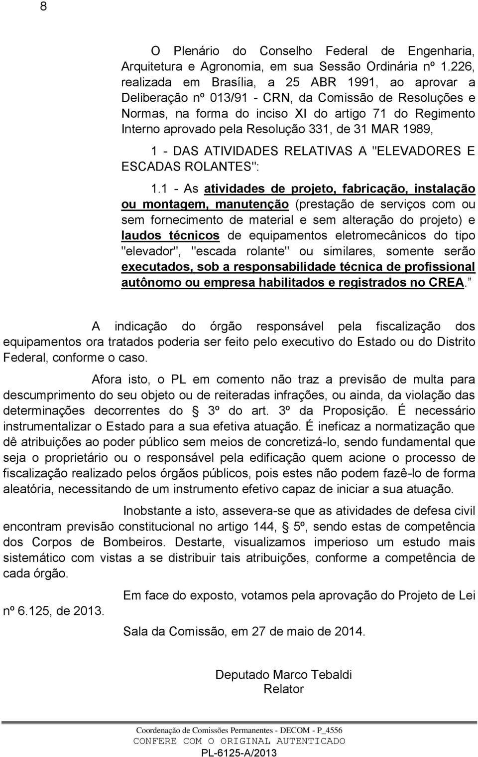 Resolução 331, de 31 MAR 1989, 1 - DAS ATIVIDADES RELATIVAS A "ELEVADORES E ESCADAS ROLANTES": 1.