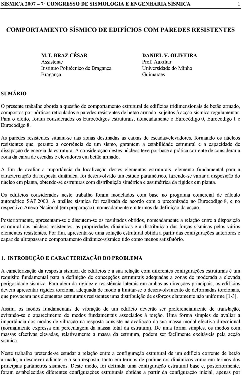 Auxiliar Universidade do Minho Guimarães SUMÁRIO O presente trabalho aborda a questão do comportamento estrutural de edifícios tridimensionais de betão armado, compostos por pórticos reticulados e