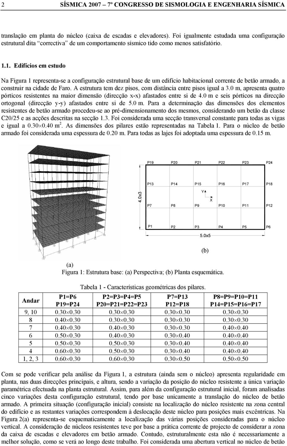 1. Edifícios em estudo Na Figura 1 representa-se a configuração estrutural base de um edifício habitacional corrente de betão armado, a construir na cidade de Faro.