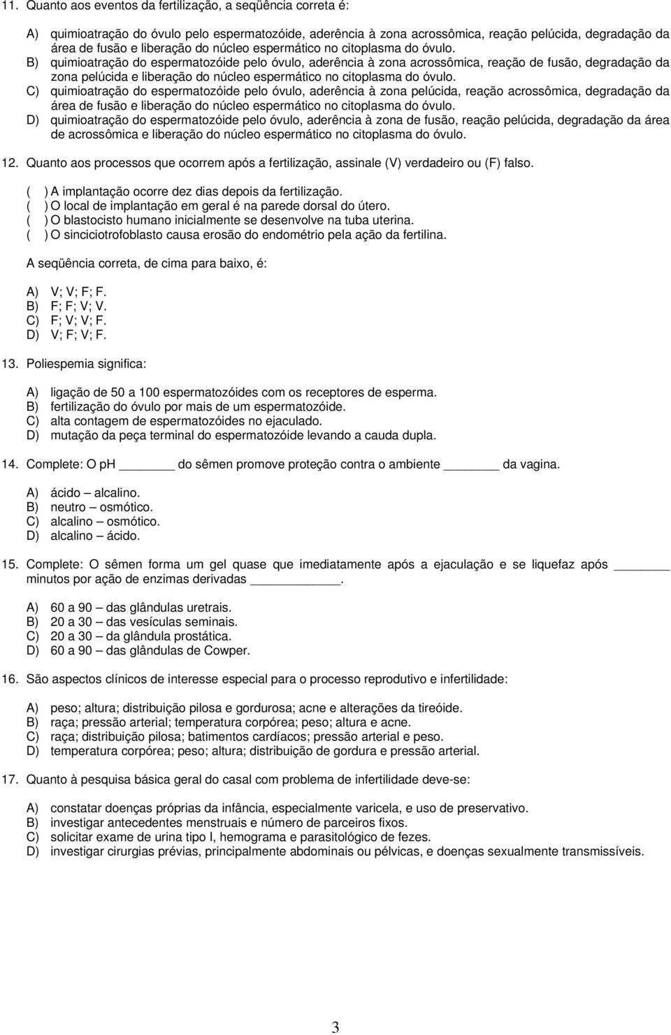 B) quimioatração do espermatozóide pelo óvulo, aderência à zona acrossômica, reação de fusão, degradação da zona pelúcida e liberação do  C) quimioatração do espermatozóide pelo óvulo, aderência à