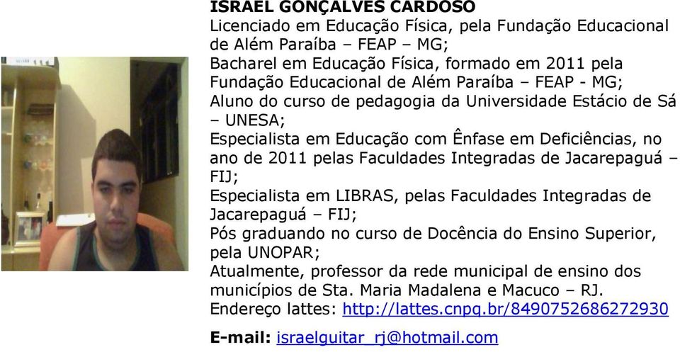 Integradas de Jacarepaguá FIJ; Especialista em LIBRAS, pelas Faculdades Integradas de Jacarepaguá FIJ; Pós graduando no curso de Docência do Ensino Superior, pela UNOPAR;