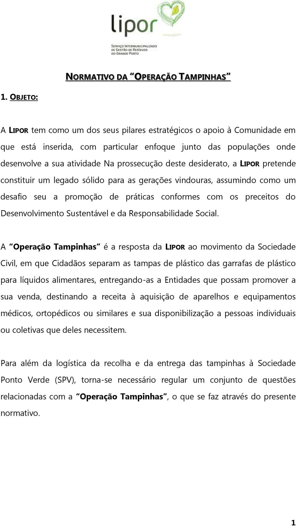 desiderato, a LIPOR pretende constituir um legado sólido para as gerações vindouras, assumindo como um desafio seu a promoção de práticas conformes com os preceitos do Desenvolvimento Sustentável e