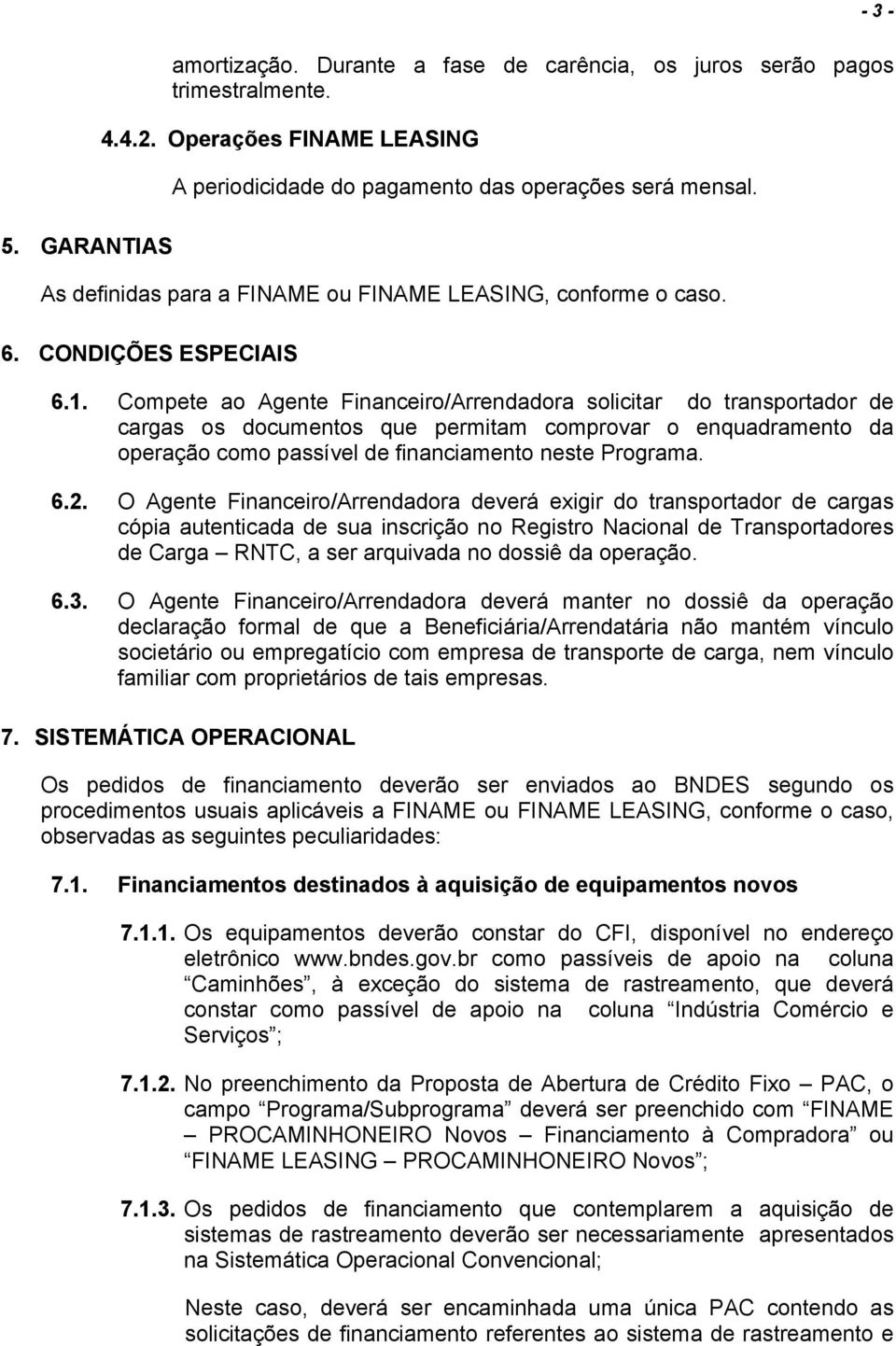 Compete ao Agente Financeiro/Arrendadora solicitar do transportador de cargas os documentos que permitam comprovar o enquadramento da operação como passível de financiamento neste Programa. 6.2.