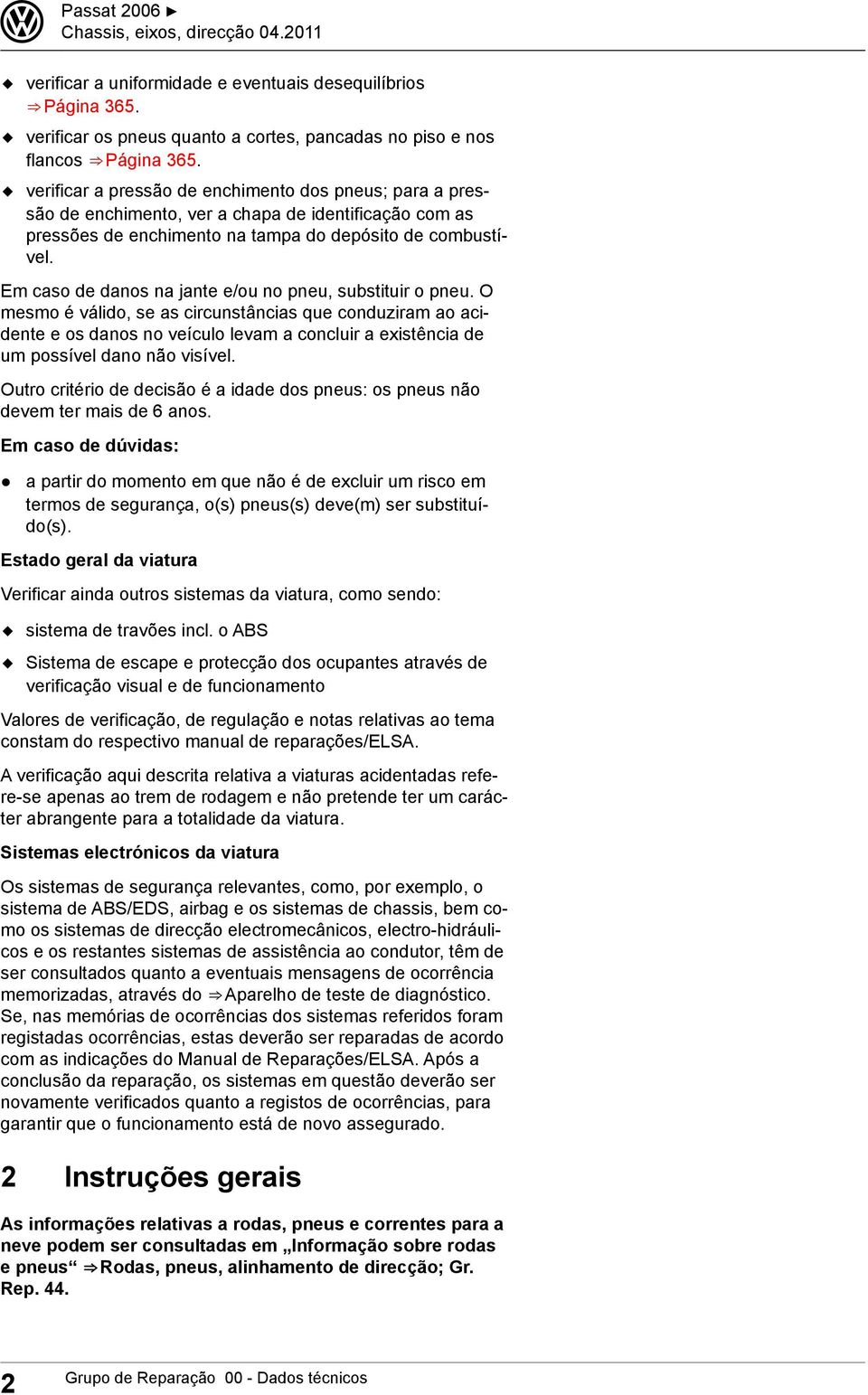 Em caso de danos na jante e/ou no pneu, substituir o pneu.