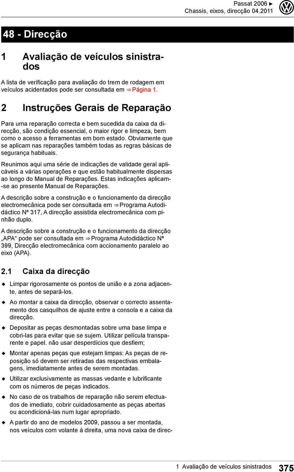 Obviamente que se aplicam nas reparações também todas as regras básicas de segurança habituais.