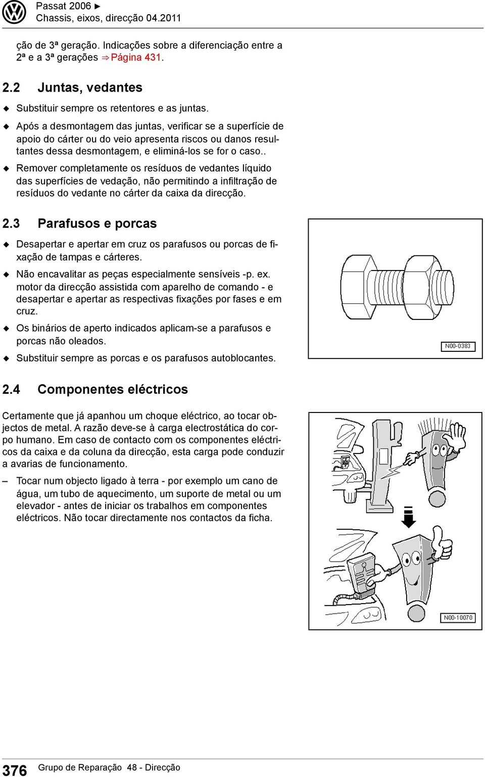 . Remover completamente os resíduos de vedantes líquido das superfícies de vedação, não permitindo a infiltração de resíduos do vedante no cárter da caixa da direcção. 2.