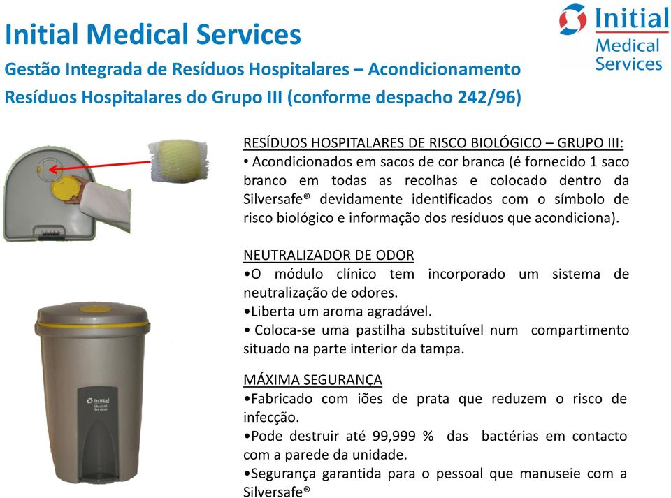 acondiciona). NEUTRALIZADOR DE ODOR O módulo clínico tem incorporado um sistema de neutralização de odores. Liberta um aroma agradável.