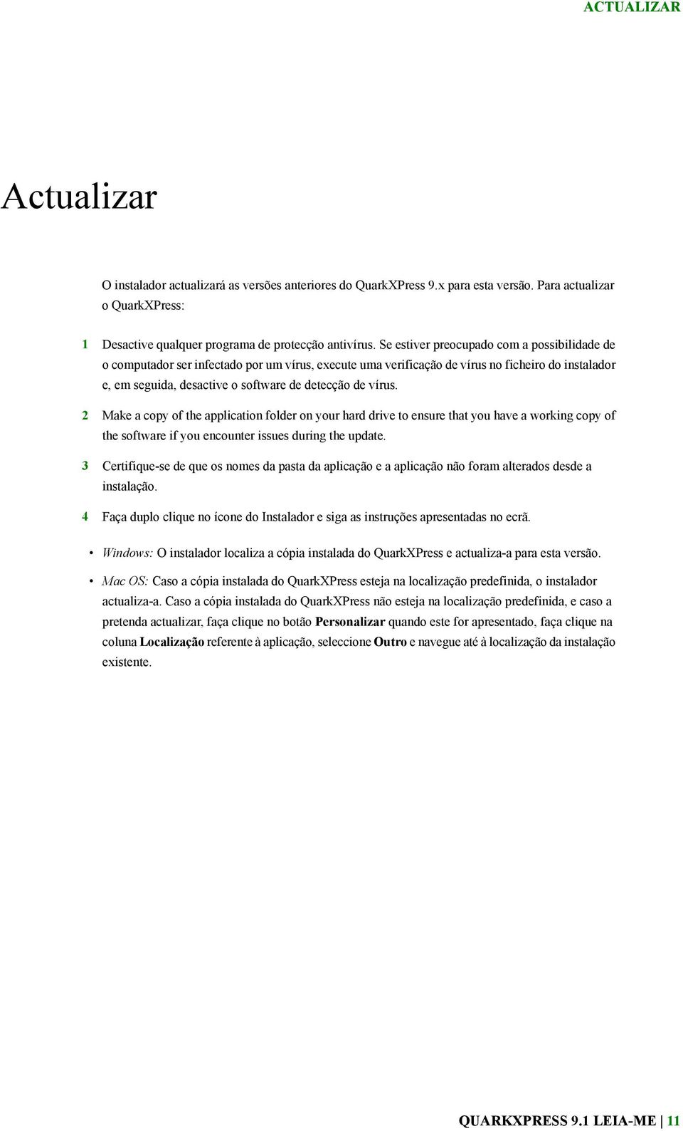 vírus. 2 Make a copy of the application folder on your hard drive to ensure that you have a working copy of the software if you encounter issues during the update.