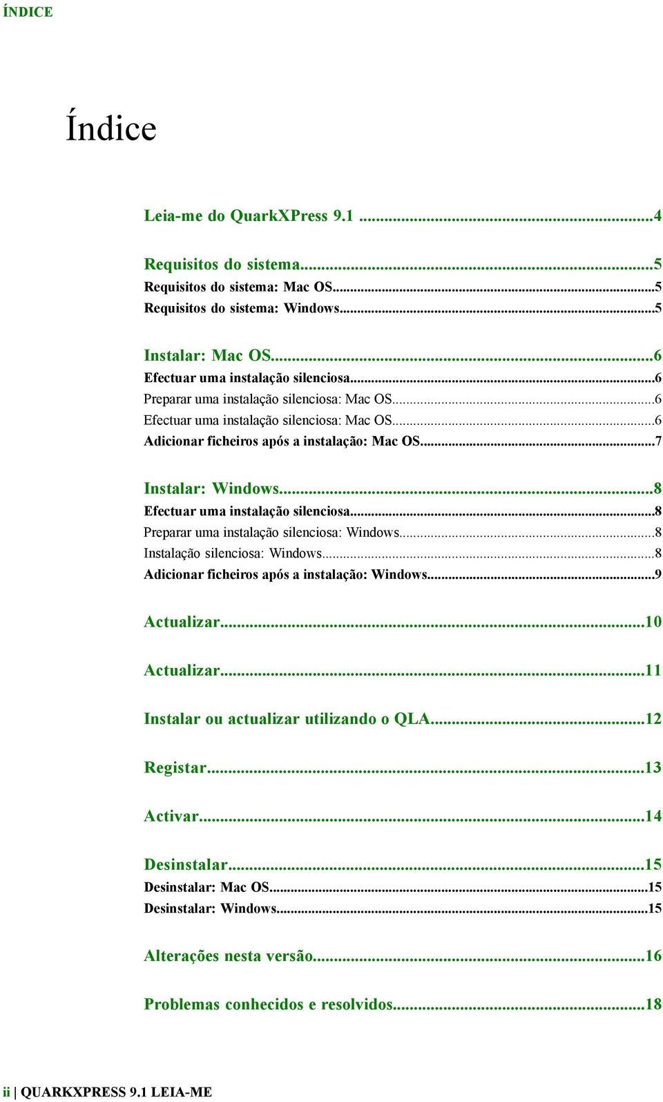 ..8 Efectuar uma instalação silenciosa...8 Preparar uma instalação silenciosa: Windows...8 Instalação silenciosa: Windows...8 Adicionar ficheiros após a instalação: Windows...9 Actualizar.