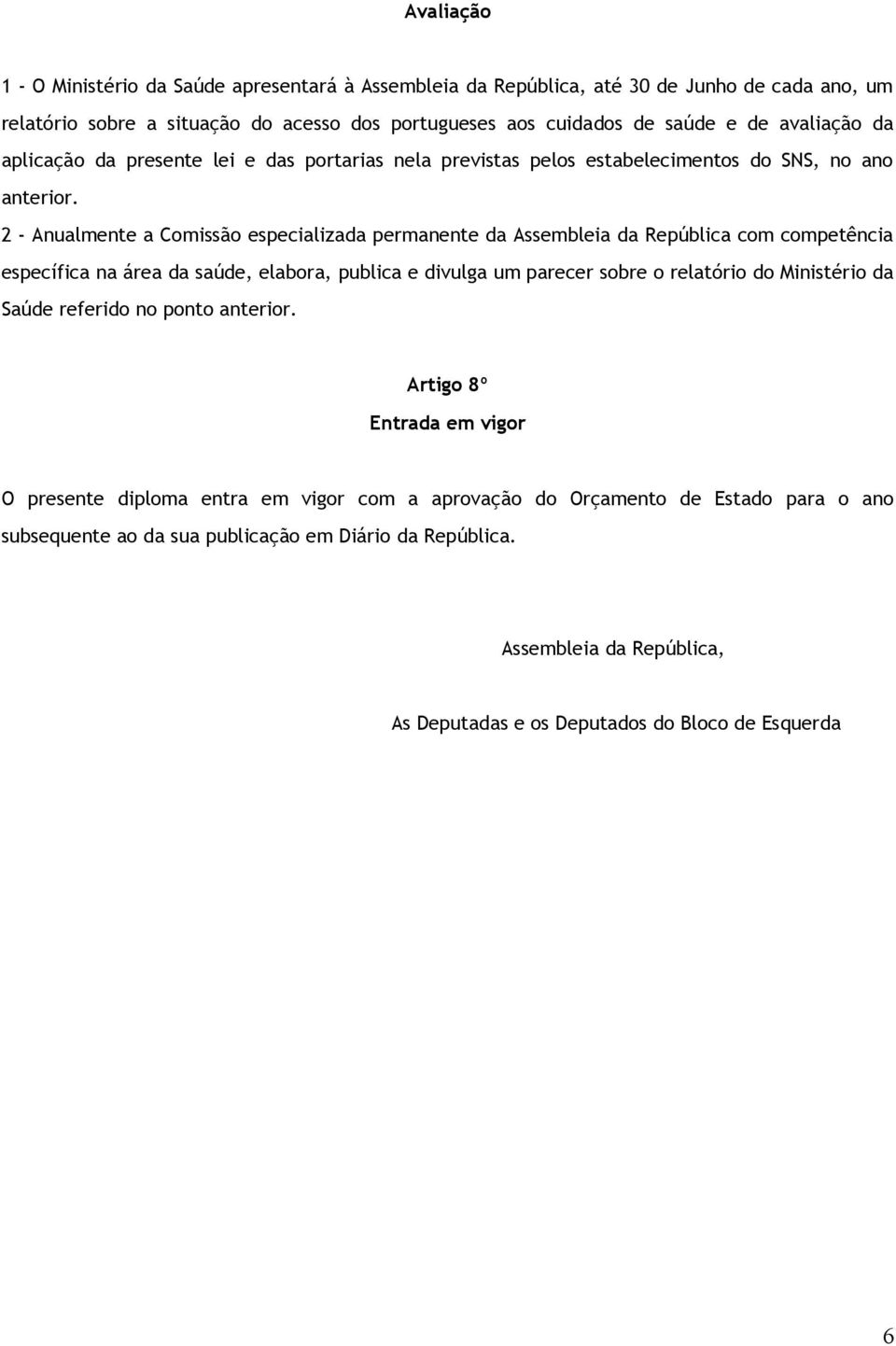 2 - Anualmente a Comissão especializada permanente da Assembleia da República com competência específica na área da saúde, elabora, publica e divulga um parecer sobre o relatório do Ministério