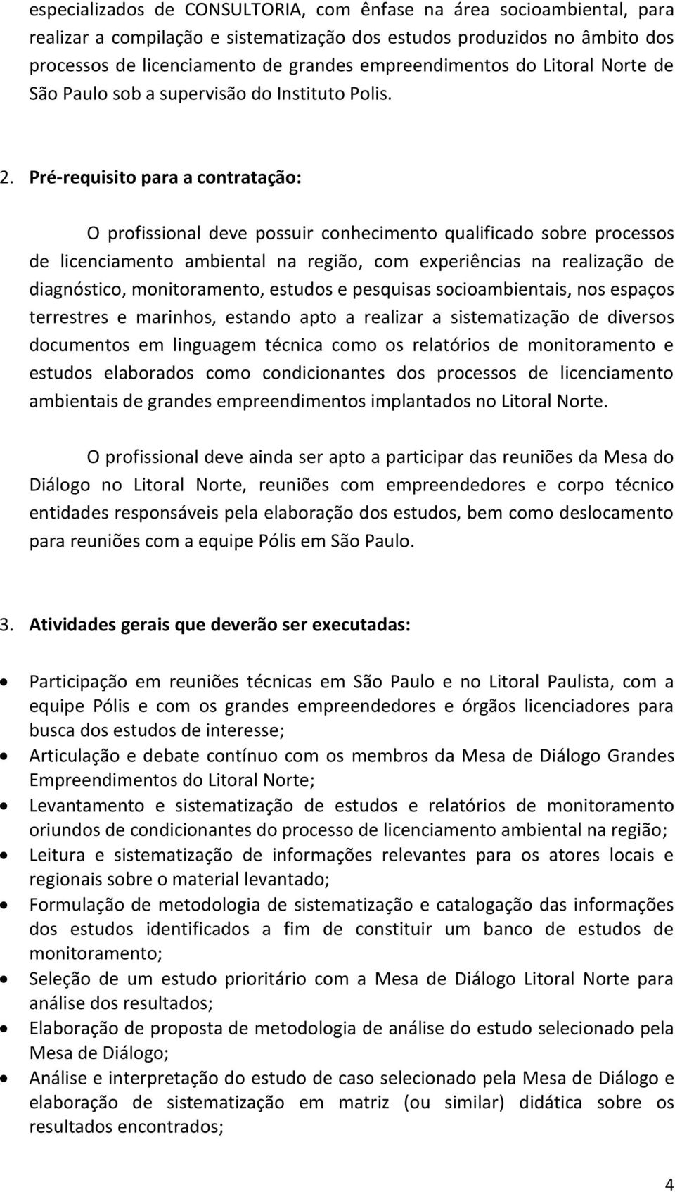 Pré-requisito para a contratação: O profissional deve possuir conhecimento qualificado sobre processos de licenciamento ambiental na região, com experiências na realização de diagnóstico,