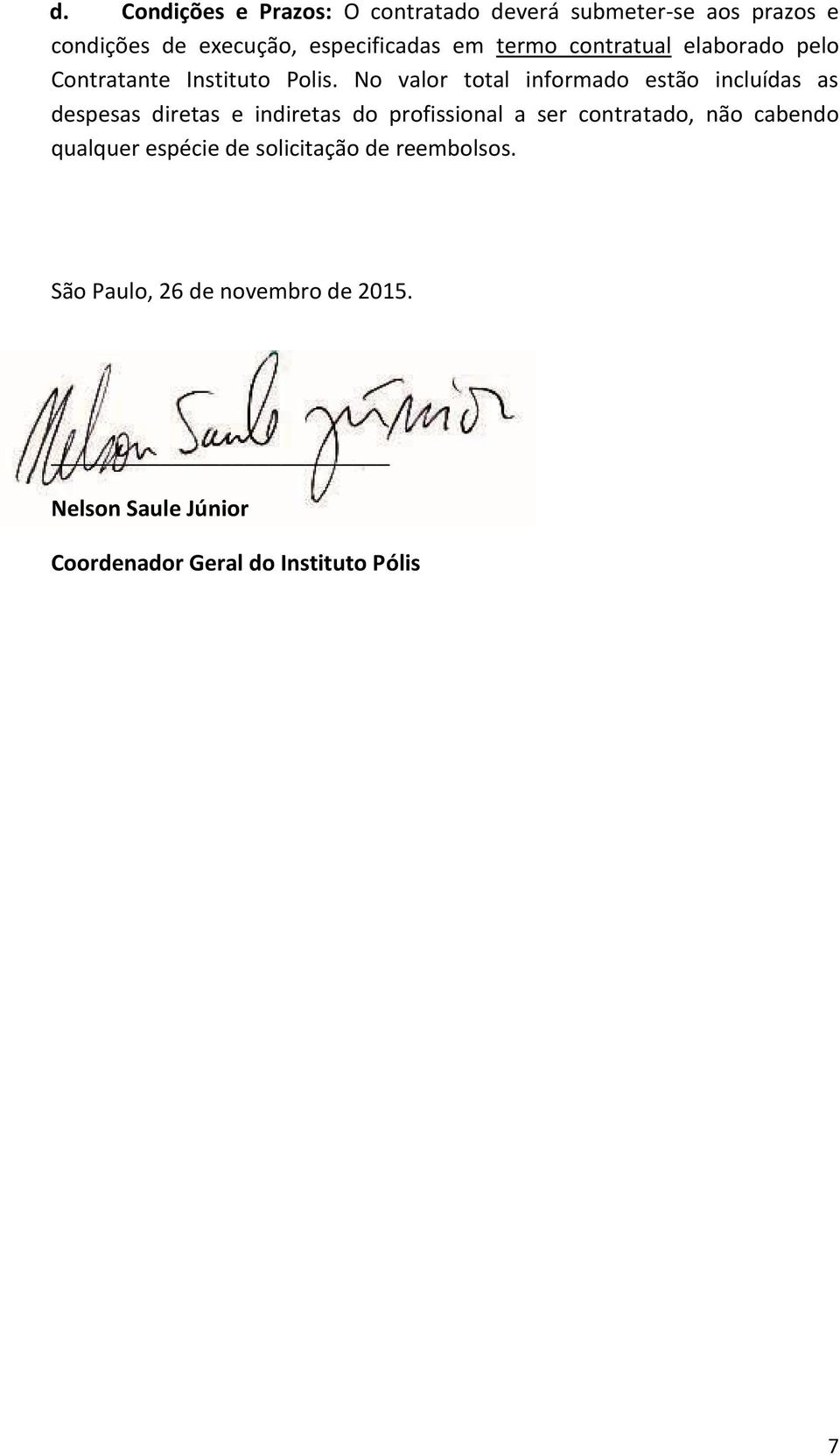 No valor total informado estão incluídas as despesas diretas e indiretas do profissional a ser contratado,