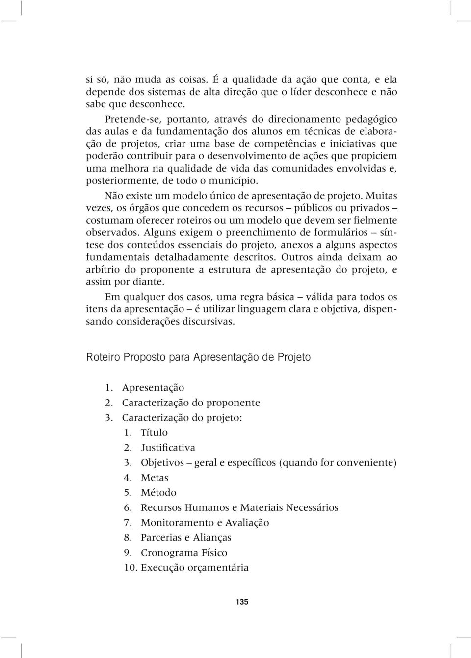 contribuir para o desenvolvimento de ações que propiciem uma melhora na qualidade de vida das comunidades envolvidas e, posteriormente, de todo o município.