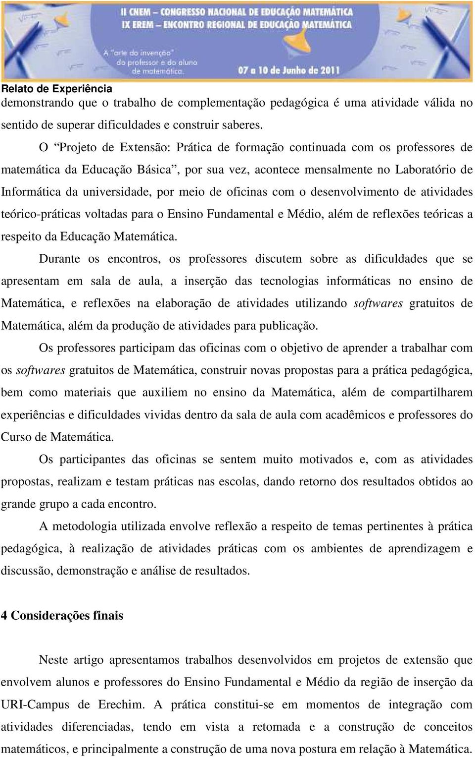 oficinas com o desenvolvimento de atividades teórico-práticas voltadas para o Ensino Fundamental e Médio, além de reflexões teóricas a respeito da Educação Matemática.