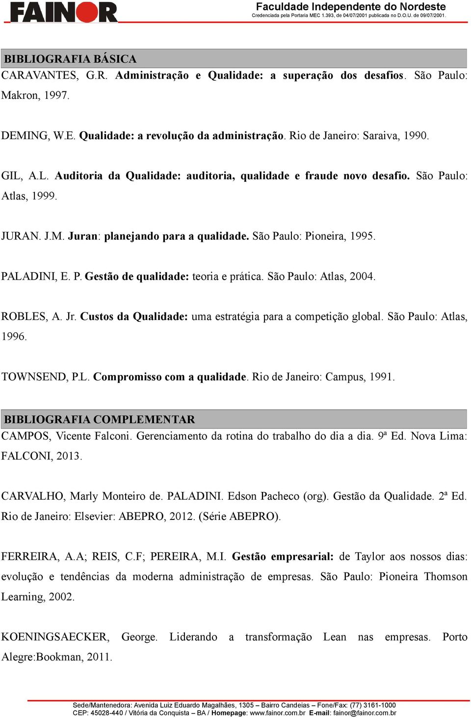 São Paulo: Atlas, 2004. ROBLES, A. Jr. Custos da Qualidade: uma estratégia para a competição global. São Paulo: Atlas, 1996. TOWNSEND, P.L. Compromisso com a qualidade. Rio de Janeiro: Campus, 1991.