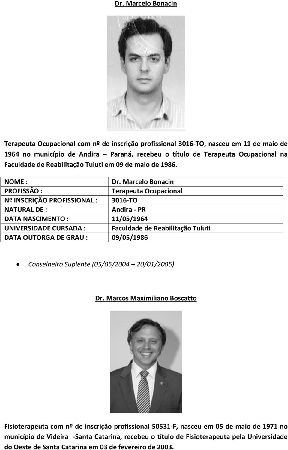 Marcelo Bonacin Terapeuta Ocupacional Nº INSCRIÇÃO PROFISSIONAL : 3016-TO Andira - PR DATA NASCIMENTO : 11/05/1964 UNIVERSIDADE CURSADA : Faculdade de Reabilitação Tuiuti DATA OUTORGA