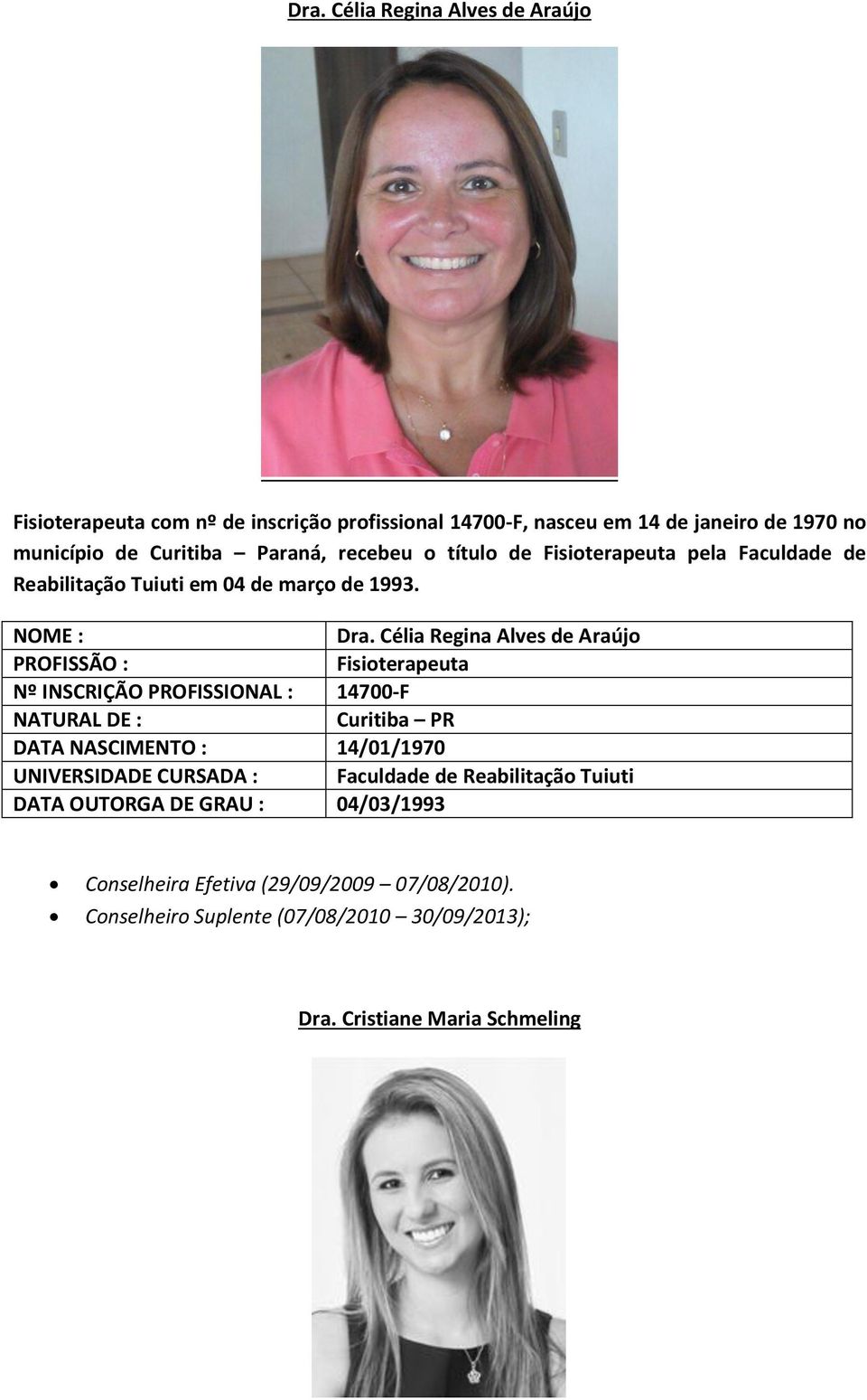 Célia Regina Alves de Araújo Nº INSCRIÇÃO PROFISSIONAL : 14700-F Curitiba PR DATA NASCIMENTO : 14/01/1970 UNIVERSIDADE CURSADA :