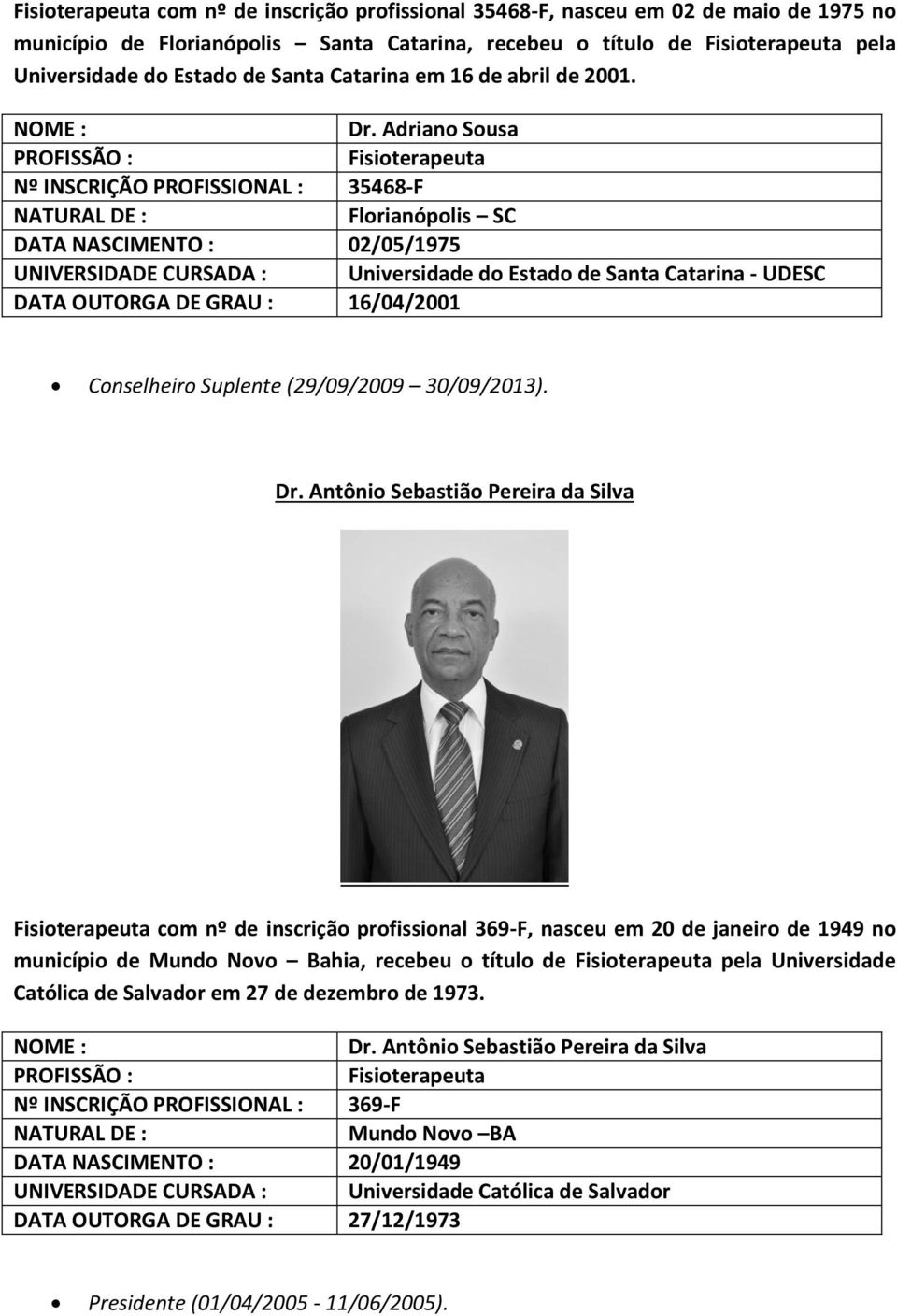 Adriano Sousa Nº INSCRIÇÃO PROFISSIONAL : 35468-F Florianópolis SC DATA NASCIMENTO : 02/05/1975 UNIVERSIDADE CURSADA : Universidade do Estado de Santa Catarina - UDESC DATA OUTORGA DE GRAU :