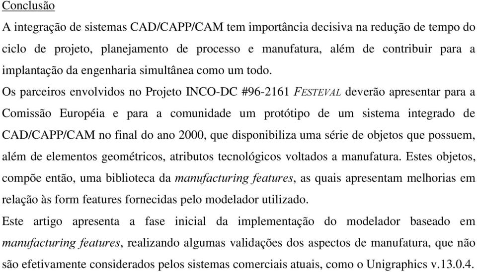 Os parceiros envolvidos no Projeto INCO-DC #96-2161 )(67(9$/ deverão apresentar para a Comissão Européia e para a comunidade um protótipo de um sistema integrado de CAD/CAPP/CAM no final do ano 2000,