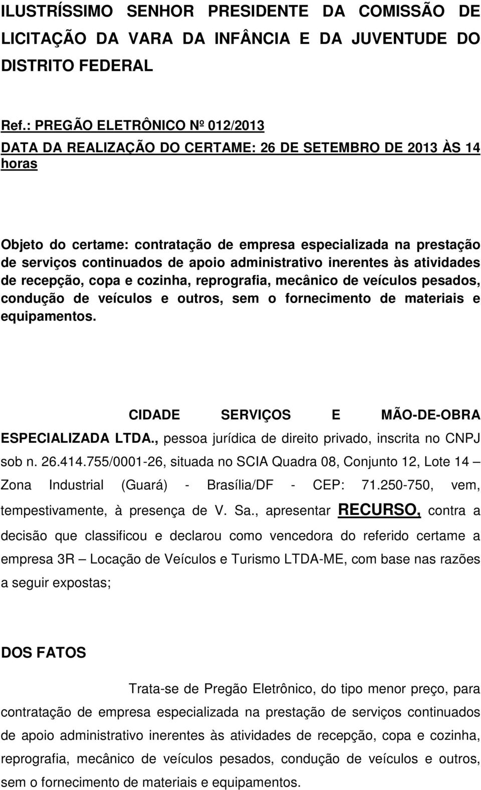 administrativo inerentes às atividades de recepção, copa e cozinha, reprografia, mecânico de veículos pesados, condução de veículos e outros, sem o fornecimento de materiais e equipamentos.