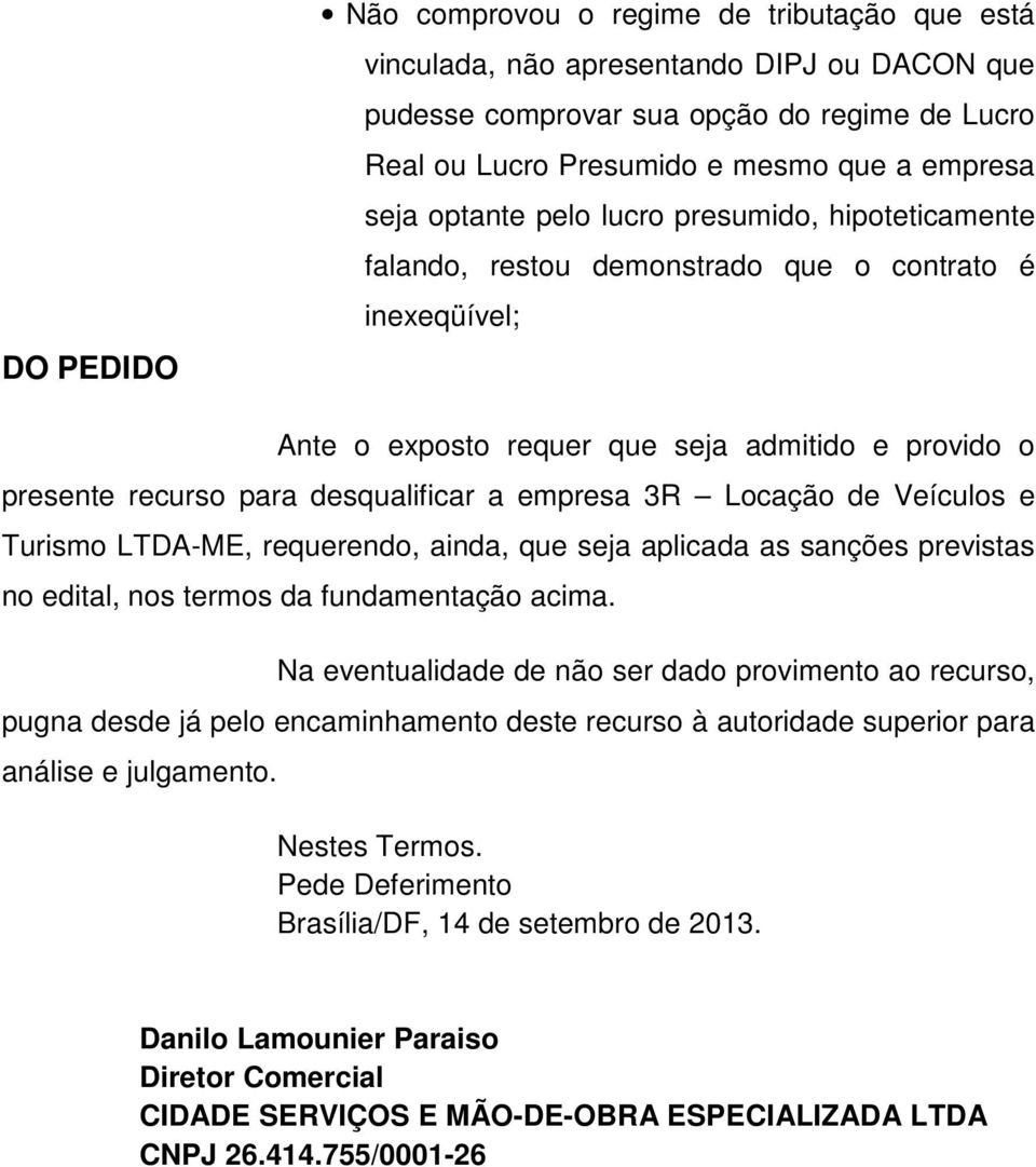 empresa 3R Locação de Veículos e Turismo LTDA-ME, requerendo, ainda, que seja aplicada as sanções previstas no edital, nos termos da fundamentação acima.