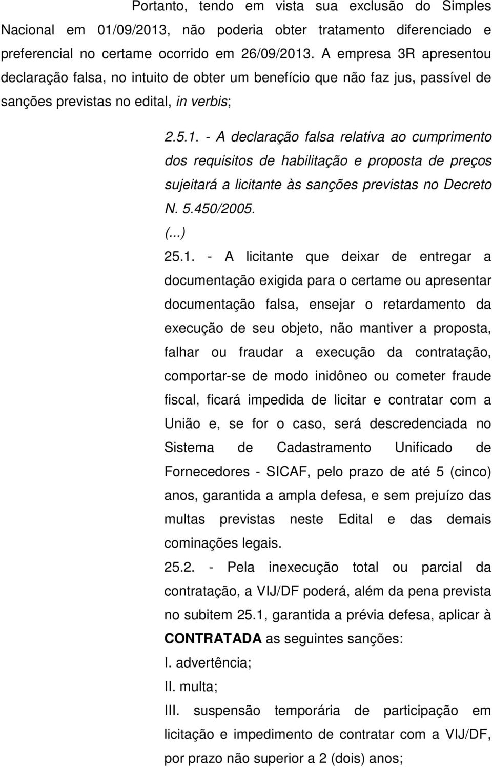 - A declaração falsa relativa ao cumprimento dos requisitos de habilitação e proposta de preços sujeitará a licitante às sanções previstas no Decreto N. 5.450/2005. 25.1.