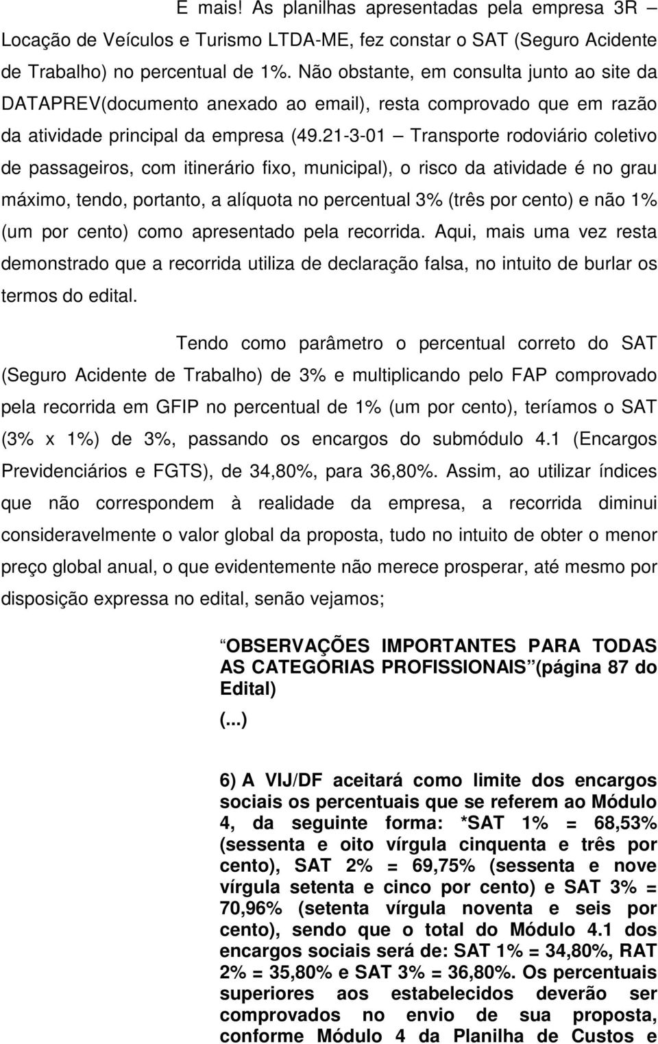 21-3-01 Transporte rodoviário coletivo de passageiros, com itinerário fixo, municipal), o risco da atividade é no grau máximo, tendo, portanto, a alíquota no percentual 3% (três por cento) e não 1%