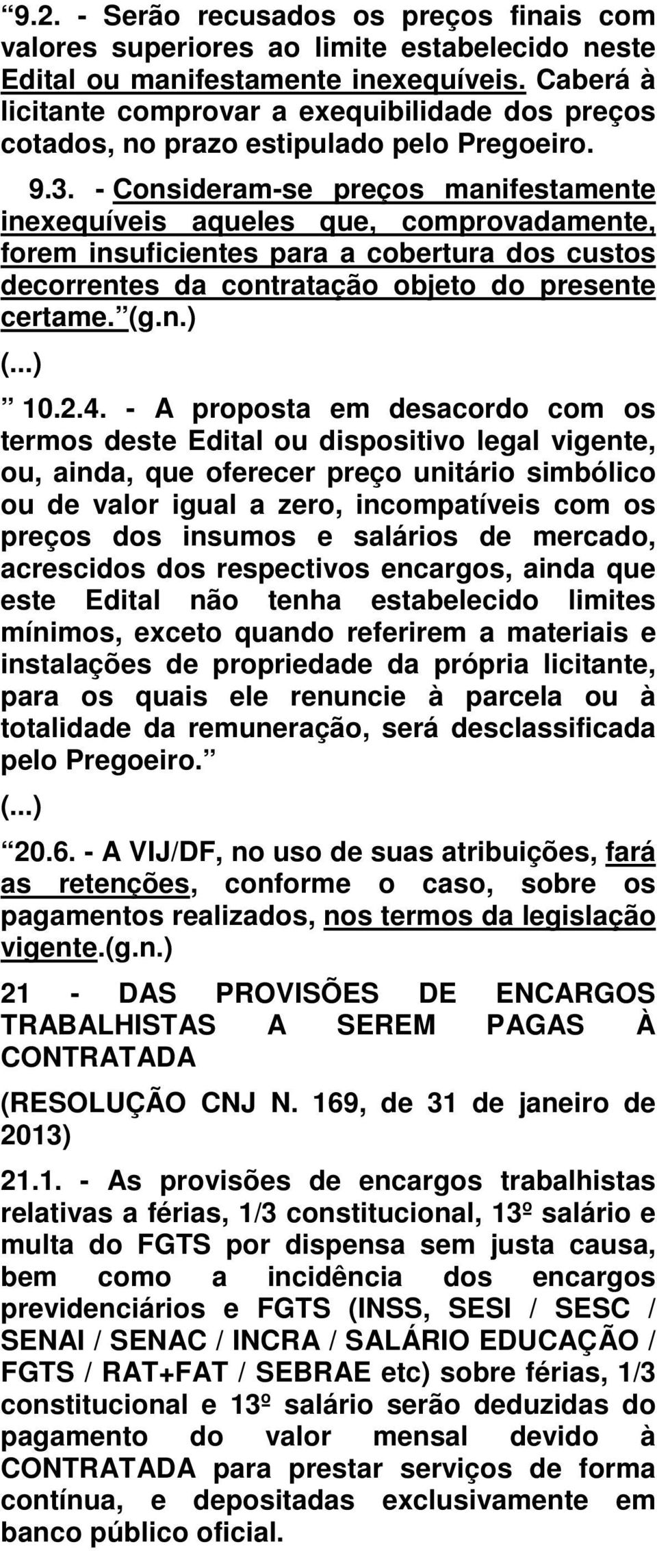 - Consideram-se preços manifestamente inexequíveis aqueles que, comprovadamente, forem insuficientes para a cobertura dos custos decorrentes da contratação objeto do presente certame. (g.n.) 10.2.4.