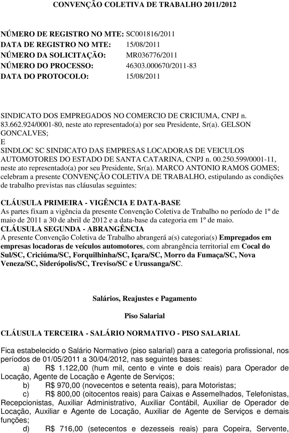 GELSON GONCALVES; E SINDLOC SC SINDICATO DAS EMPRESAS LOCADORAS DE VEICULOS AUTOMOTORES DO ESTADO DE SANTA CATARINA, CNPJ n. 00.250.599/0001-11, neste ato representado(a) por seu Presidente, Sr(a).