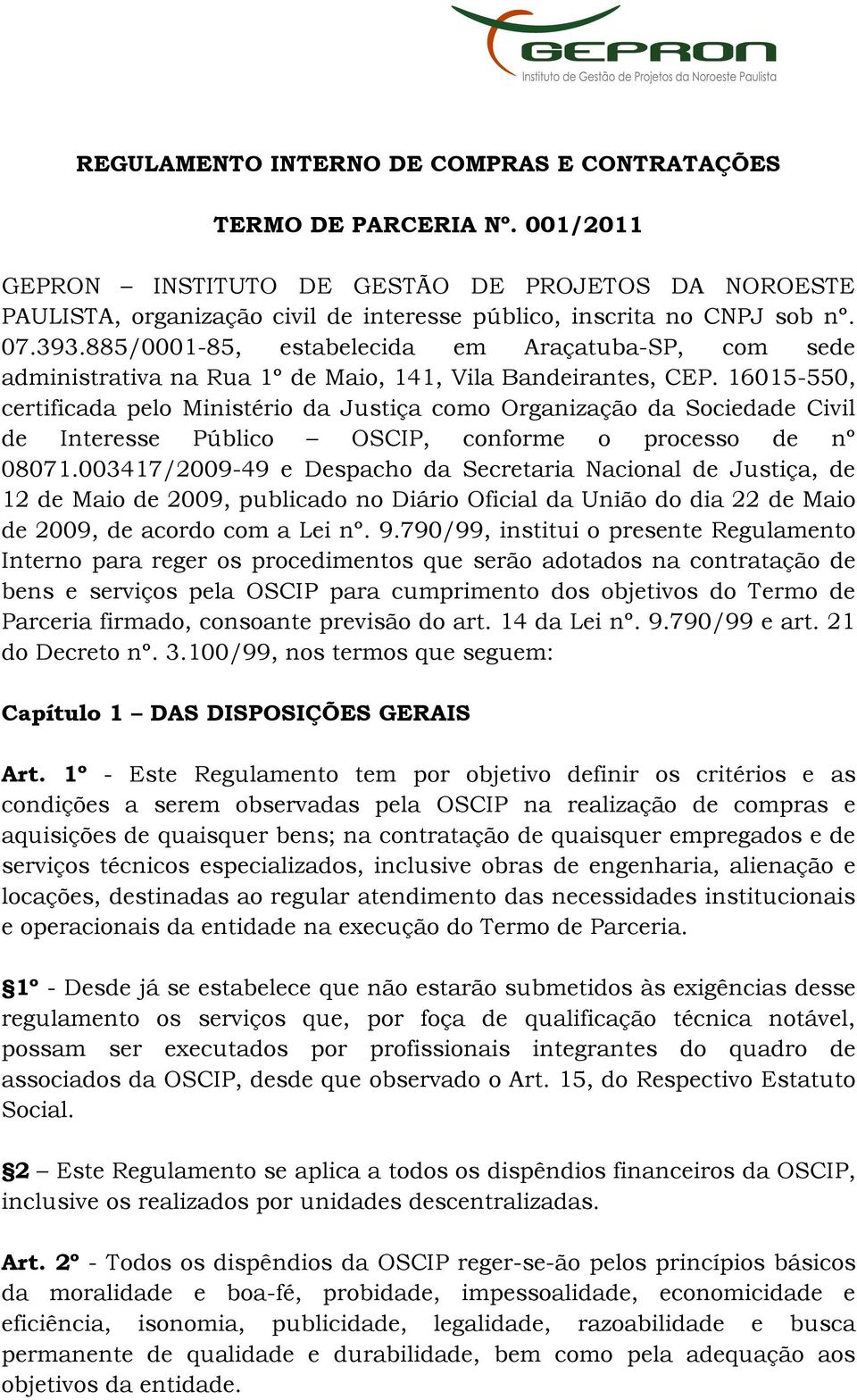 885/0001-85, estabelecida em Araçatuba-SP, com sede administrativa na Rua 1º de Maio, 141, Vila Bandeirantes, CEP.