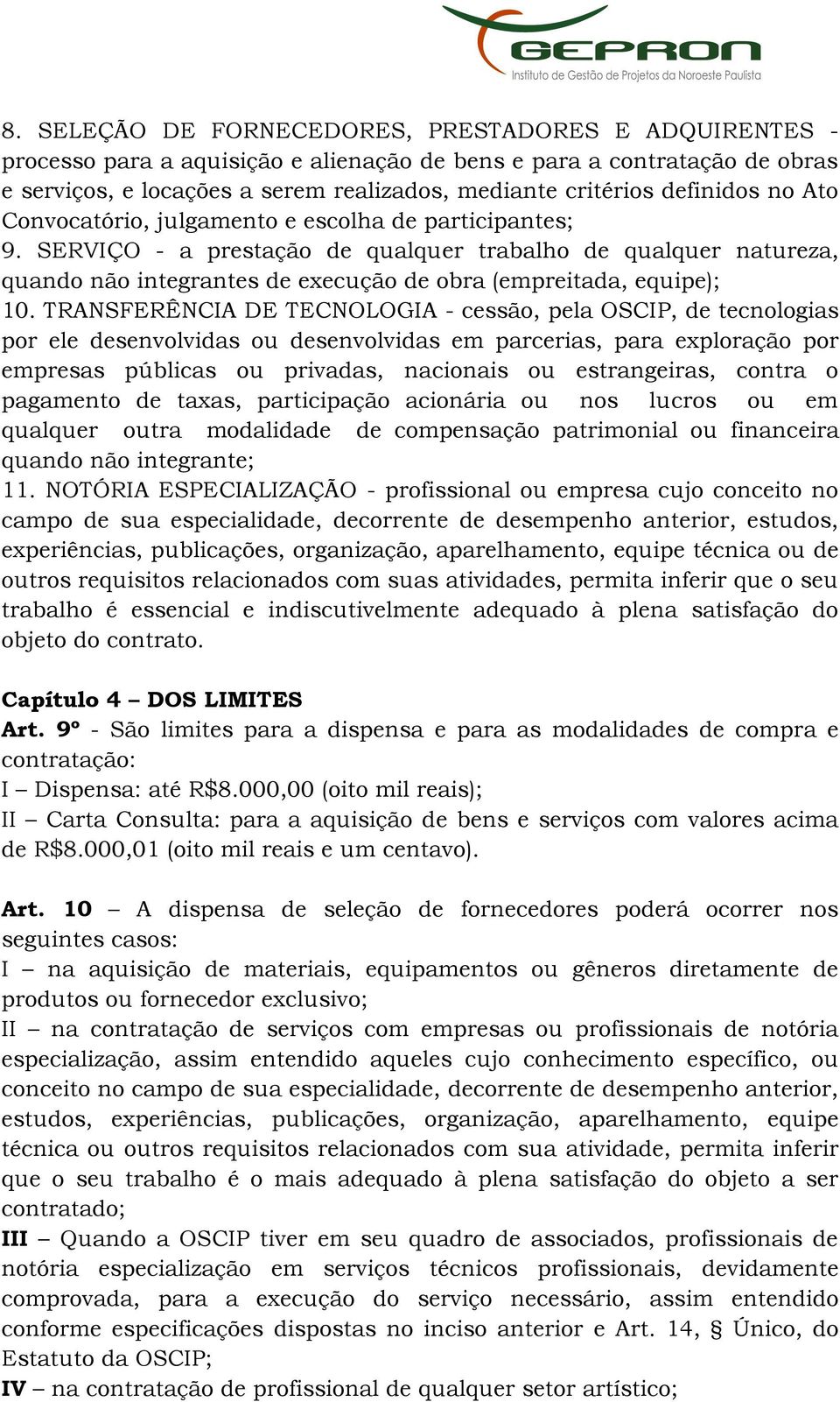 SERVIÇO - a prestação de qualquer trabalho de qualquer natureza, quando não integrantes de execução de obra (empreitada, equipe); 10.