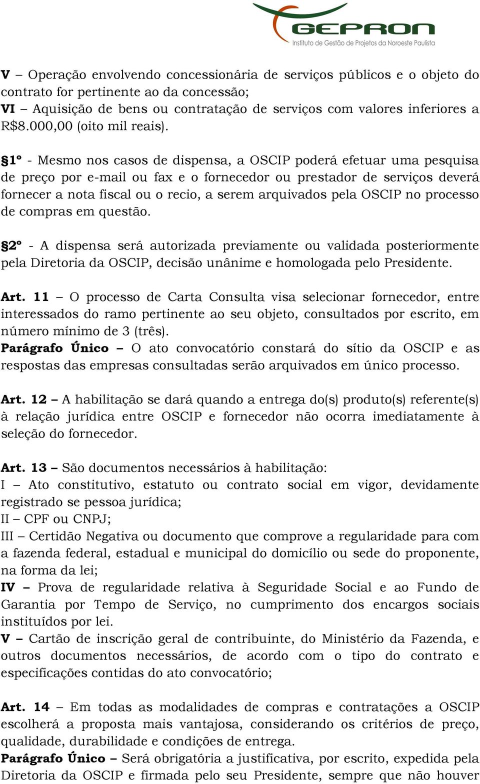 1º - Mesmo nos casos de dispensa, a OSCIP poderá efetuar uma pesquisa de preço por e-mail ou fax e o fornecedor ou prestador de serviços deverá fornecer a nota fiscal ou o recio, a serem arquivados