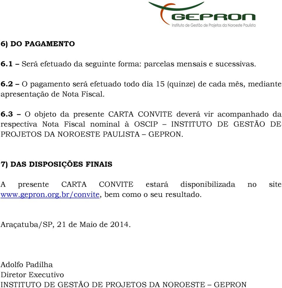 PAULISTA GEPRON. 7) DAS DISPOSIÇÕES FINAIS A presente CARTA CONVITE estará disponibilizada no site www.gepron.org.br/convite, bem como o seu resultado.