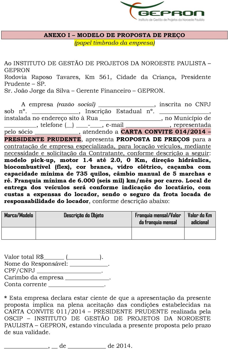 , instalada no endereço sito à Rua, no Município de, telefone ( ) -, e-mail, representada pelo sócio, atendendo a CARTA CONVITE 014/2014 PRESIDENTE PRUDENTE, apresenta PROPOSTA DE PREÇOS para a