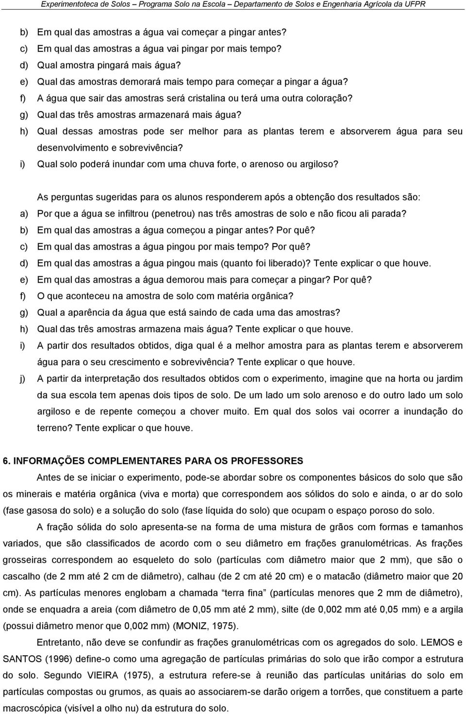 h) Qual dessas amostras pode ser melhor para as plantas terem e absorverem água para seu desenvolvimento e sobrevivência? i) Qual solo poderá inundar com uma chuva forte, o arenoso ou argiloso?