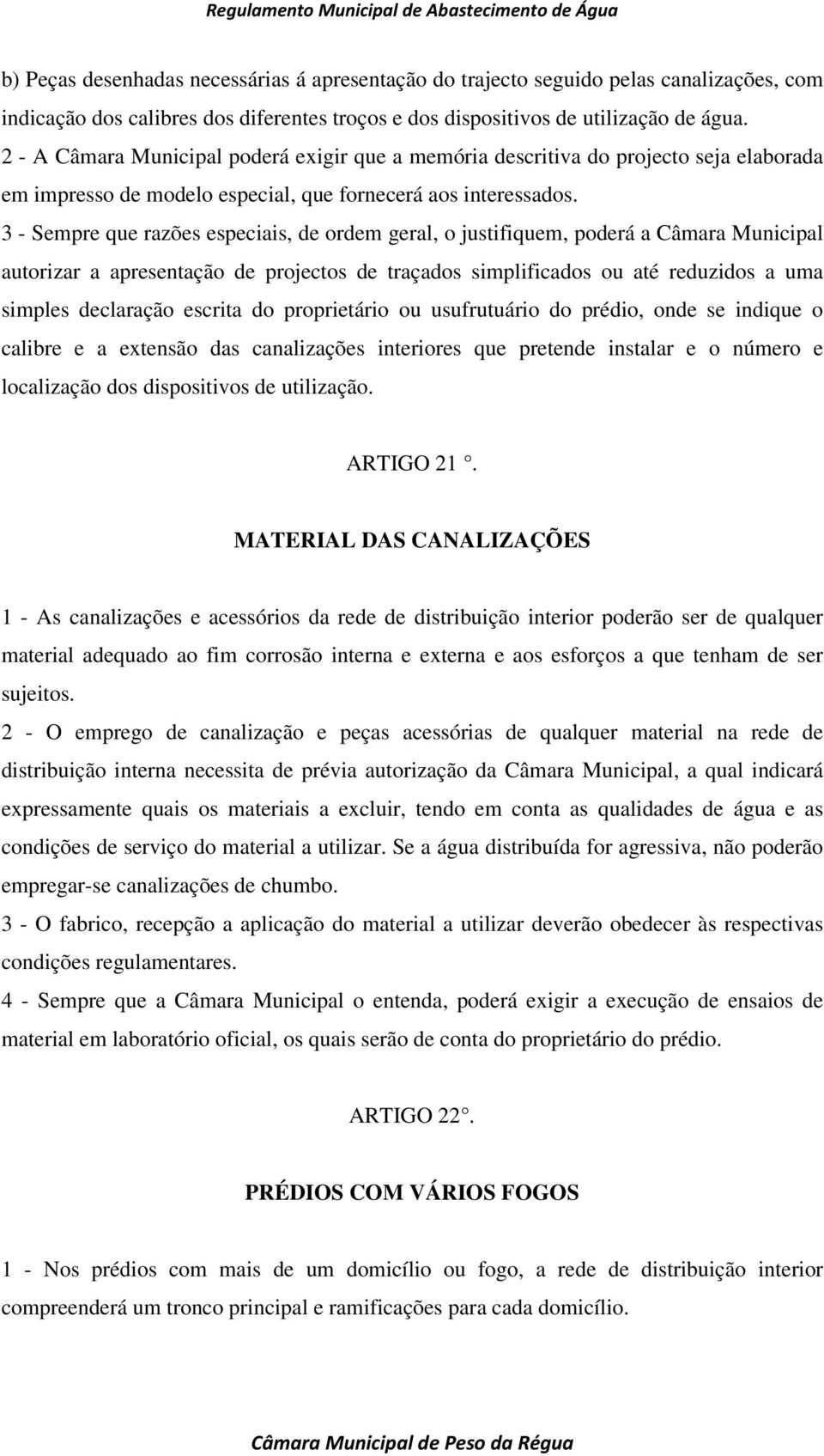 3 - Sempre que razões especiais, de ordem geral, o justifiquem, poderá a Câmara Municipal autorizar a apresentação de projectos de traçados simplificados ou até reduzidos a uma simples declaração