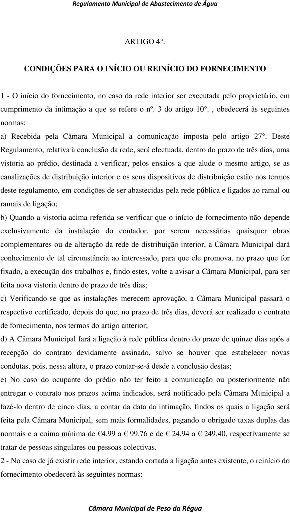 Deste Regulamento, relativa à conclusão da rede, será efectuada, dentro do prazo de três dias, uma vistoria ao prédio, destinada a verificar, pelos ensaios a que alude o mesmo artigo, se as