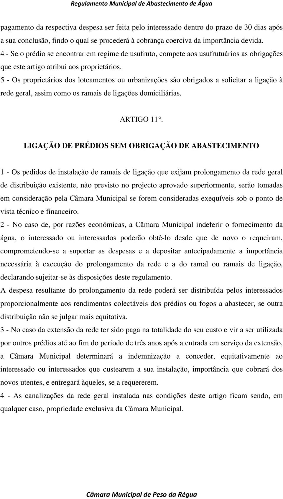 5 - Os proprietários dos loteamentos ou urbanizações são obrigados a solicitar a ligação à rede geral, assim como os ramais de ligações domiciliárias. ARTIGO 11.