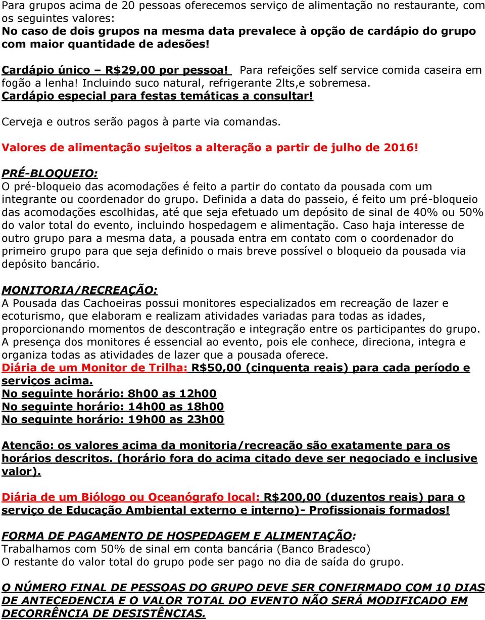 Cardápio especial para festas temáticas a consultar! Cerveja e outros serão pagos à parte via comandas. Valores de alimentação sujeitos a alteração a partir de julho de 2016!