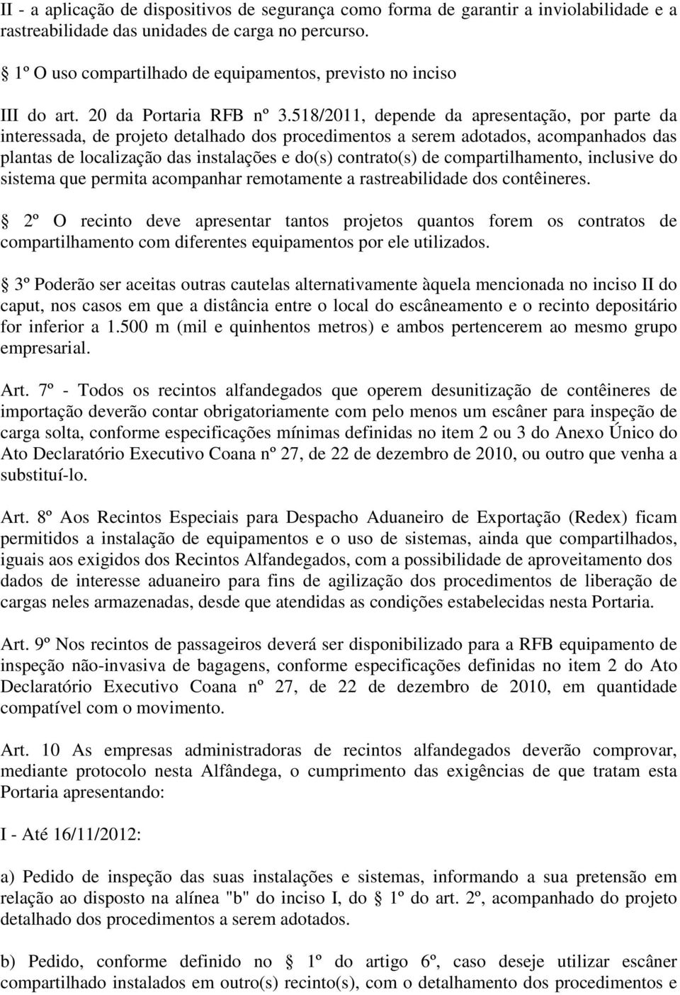 518/2011, depende da apresentação, por parte da interessada, de projeto detalhado dos procedimentos a serem adotados, acompanhados das plantas de localização das instalações e do(s) contrato(s) de