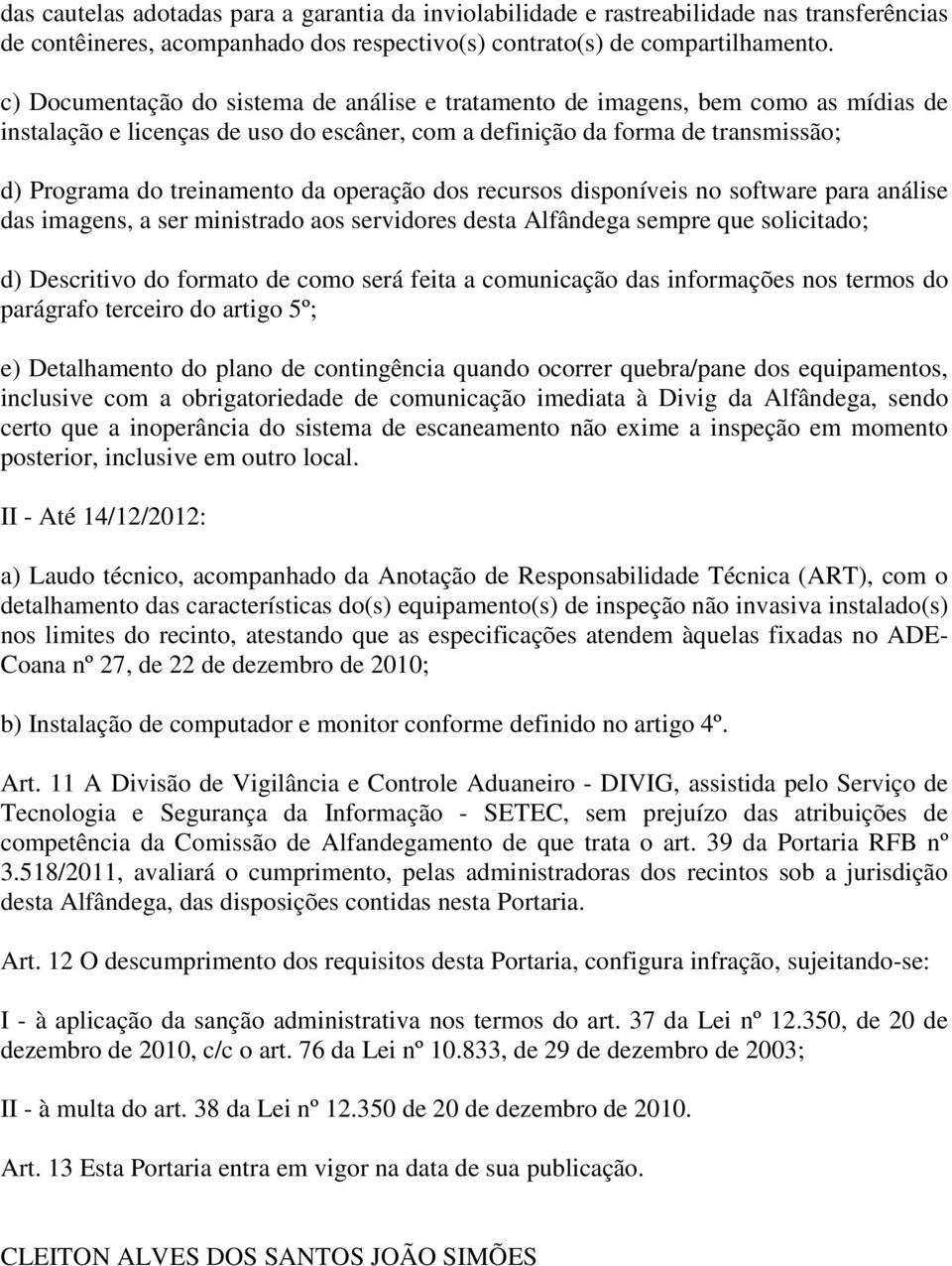 operação dos recursos disponíveis no software para análise das imagens, a ser ministrado aos servidores desta Alfândega sempre que solicitado; d) Descritivo do formato de como será feita a