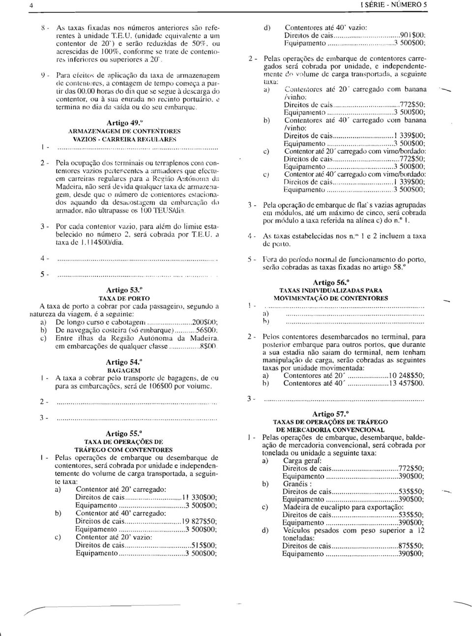 9 - Para efeitos de aplicação da taxa de armazenagem de contentores, a contagem de tempo começa a partir das 00.