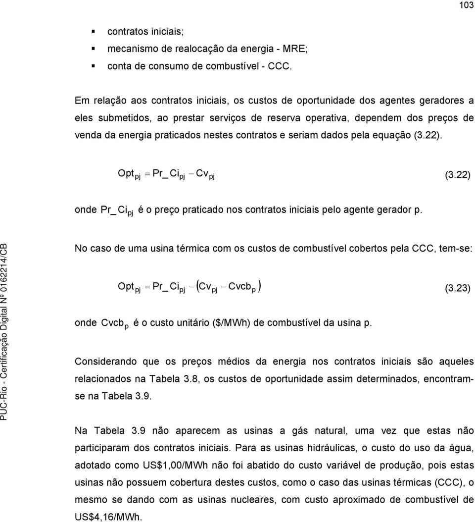 contratos e seriam dados ela equação (3.22). Ot = Pr_ Ci Cv (3.22) onde Pr_ Ci é o reço raticado nos contratos iniciais elo agente gerador.