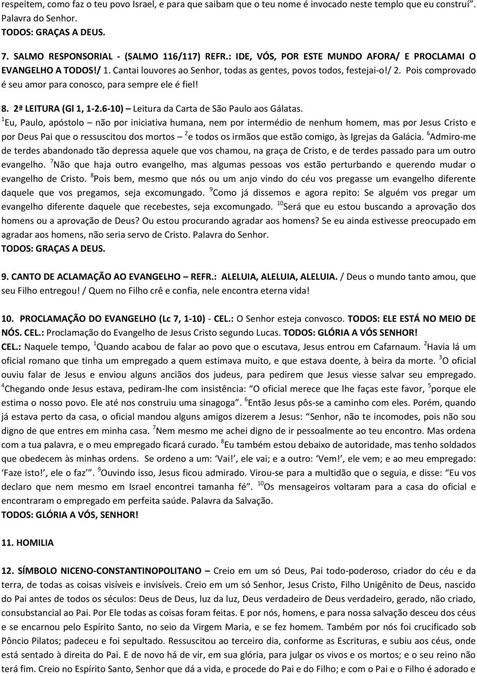 Pois comprovado é seu amor para conosco, para sempre ele é fiel! 8. 2ª LEITURA (Gl 1, 1-2.6-10) Leitura da Carta de São Paulo aos Gálatas.